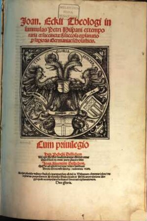 Joan. Eckii Theologi in summulas Petri Hispani extemporaria et succincta atque succosa explanatio : p[ro] sup[er]ioris Germaniae scholasticis