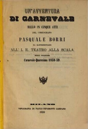 Un' avventura di carnevale : ballo in cinque atti ; da rappresentarsi all'I. R. Teatro alla Scala nella stagione carnevale - quaresima 1858 - 59