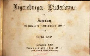 Regensburger Liederkranz : Sammlung ausgewählter vierstimmiger Lieder, [2]. Zweiter Tenor