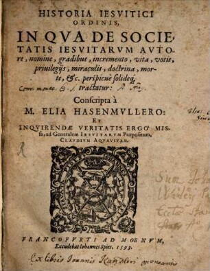 Historia Iesvitici Ordinis, In Qva De Societatis Iesvitarvm Avtore, nomine, gradibus, incremento, vita, votis, priuilegijs, miraculis, doctrina, morte [et]c. perspicuè solideq[ue] tractatur
