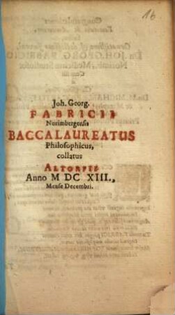 Joh. Georg. Fabricii Norimbergensis Baccalaureatus Philosophicus, collatus Altorfii Anno MDCXIII., Mense Decembri
