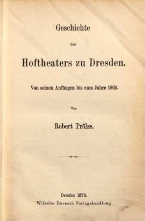 Geschichte des Hoftheaters zu Dresden : von seinen Anfängen bis zum Jahre 1862