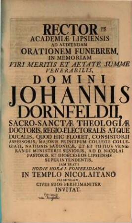 Rector Academiae Lipsiensis ad audiendam orationem funebrem in memoriam ... Domini Johannis Dornfeldii, Sacro-Sanctae Theologiae doctoris ... invitat : [Inest vita defuncti, aut. Jo. Cypriano]