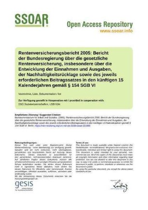 Rentenversicherungsbericht 2005: Bericht der Bundesregierung über die gesetzliche Rentenversicherung, insbesondere über die Entwicklung der Einnahmen und Ausgaben, der Nachhaltigkeitsrücklage sowie des jeweils erforderlichen Beitragssatzes in den künftigen 15 Kalenderjahren gemäß § 154 SGB VI