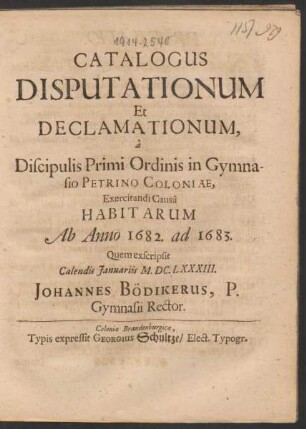 Catalogus Disputationum Et Declamationum, a Discipulis Primi Ordinis in Gymnasio Petrino Coloniae, Exercitandi Causa Habitarum Ab Anno 1682. ad 1683.