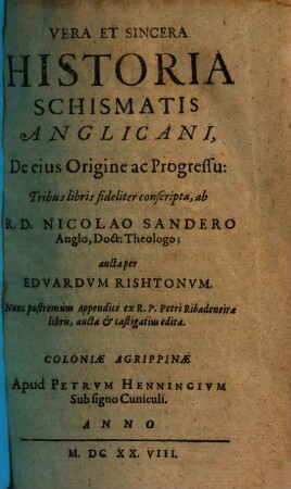 Vera Et Sincera Historia Schismatis Anglicani : De eius Origine ac Progressu ; Tribus libris fideliter conscripta