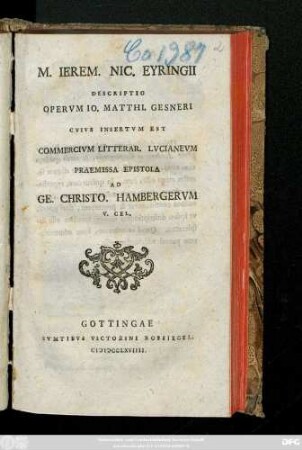 M. Ierem. Nic. Eyringii Descriptio Opervm Io. Matthi. Gesneri Cvivs Insertvm Est Commercivm Litterar. Lvcianevm Praemissa Epistola Ad Ge. Christo. Hambergervm V. Cel.