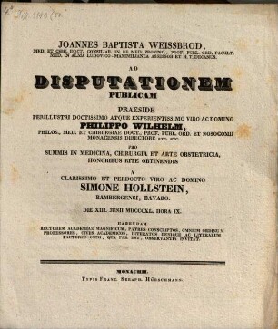 Joannes Baptista Weissbrod ... ad disputationem publicam praeside ... Philippo Wilhelm ... pro summis in medicina, chirurgia et arte obstetricia honoribus rite obtinendis a ... Simone Hollstein, Bambergensi, Bavaro ... habendam ... invitat : [Insunt theses medicae]