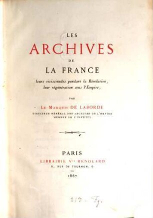 Les archives de la France : leurs vicissitudes pendant la Révolution, leur régéneration sous l'Empire