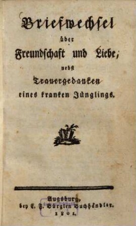 Briefwechsel über Freundschaft und Liebe : nebst Trauergedanken eines kranken Jünglings