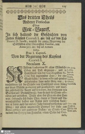 Des dritten Theils Anderer Periodus Oder Zeit-Begriff. In sich haltend die Geschichten von Zeiten Kaysers Conradi I. an, biß auf den Tod Hernici II. Sancti, nemlich die gantze Regierung der Sächsischen oder Ottonischen Familiae, von Anno 911. an, biß ad Anum 1024.