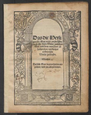 Das die Heyli=||gen für Gott nicht anzůrüffen/|| noch für keyne Mitler zwischen || Gott vnd dem menschen zů || halten seyn/ eyn kurtzer || vndterricht || Vlrichi Zeüleysen.|| ... ||