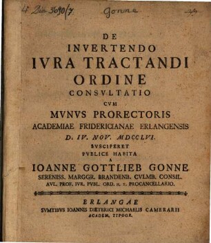 De invertendo iura tractandi ordine consultatio : cum munus prorectoris academiae Fridericianae Erlangensis ... susciperet publice habita