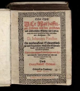 Erster Theil Der Warhafftigen Historien von den grewlichen und abschewlichen Sünden und Lastern, auch von vielen wunderbarlichen und seltzamen ebentheuren: So D. Iohannes Faustus Ein weitberuffener Schwartzküns