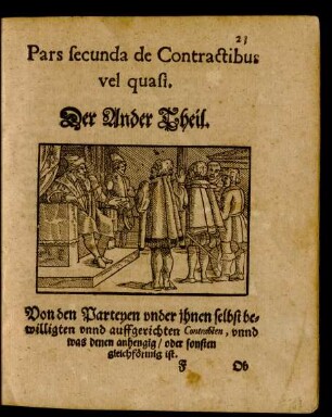 Pars secunda de Contractibus vel quasi. Der Ander Theil. Von den Parteyen under ihnen selbst bewilligten unnd auffgerichten Contracten ...