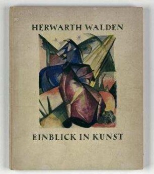 Walden, Herwarth: Einblick in Kunst : Expressionismus, Futurismus, Kubismus. - 3.-5. Aufl. -. Berlin: Verlag Der Sturm, 1924.