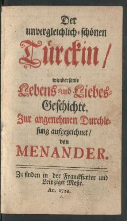 Der unvergleichlich-schönen Türckin, wundersame Lebens- und Liebes-Geschichte : Zur angenehmen Durchlesung aufgezeichnet
