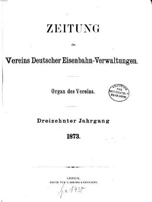 Zeitung des Vereins Deutscher Eisenbahnverwaltungen : Organ d. Vereins, 13. 1873