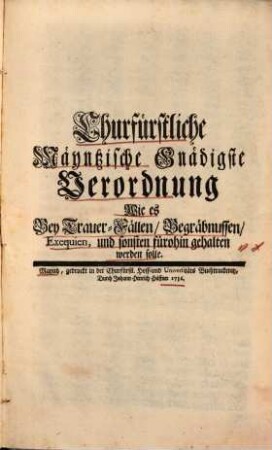 Churfürstliche Mayntzische Gnädigste Verordnung, wie es bey Trauer-Fällen, Begräbnussen, Exequien und sonsten fürohin gehalten werden solle