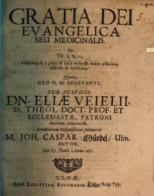 Gratia Dei evangelica s. medicinalis, ex Tit. II, 11.