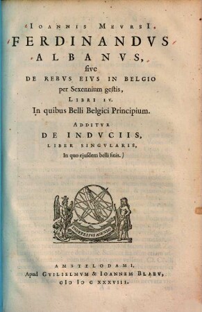 Ioannis Mevrsii Ferdinandvs Albanvs, sive De Rebvs Eivs In Belgio per Sexennium gestis : Libri IV. In quibus Belli Belgici Principium. Additvr De Indvciis, Liber Singvlaris, In quo ejusdem belli finis