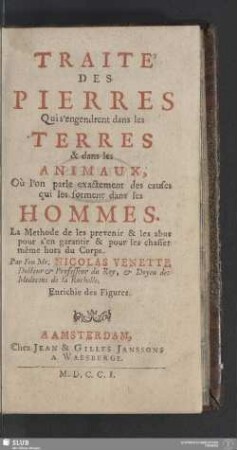 Traité Des Pierres Qui s'engendrent dans les Terres & dans les Animaux : Où l'on parle exactement des causes qui les forment dans les Hommes; La Methode de les prevenir & les abus pour s'en garantir & pour les chasser même hors du Corps