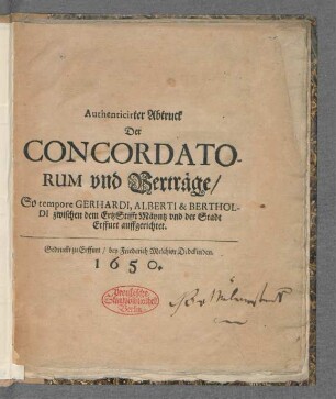Authenticirter Abtruck Der Concordatorum und Verträge/ So tempore Gerhardi, Alberti & Bertholdi zwischen dem ErtzStifft Mäyntz und der Stadt Erffurt auffgerichtet : [... pro authenticis ... Actum Erffurt den 6./16. Maii Anno 1650.]