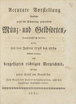 Accurate Vorstellung sämtlicher jezo im Schwang gehenden Münz- und Geldsorten, hauptsächlich derer, welche seit den Jahren 1756 bis 1760 bekannt worden