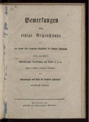 Bemerkungen über einige Gegenstände der von Seiten eines Hochedeln Magistrats der Altstadt Hildesheim unter dem Titel: Unterthänigste Vorstellung und Bitte u.s.w. kürzlich im Publico verbreiteten Druckschrift von Bürgermeister und Rath der Neustadt Hildesheim zum Druck befördert