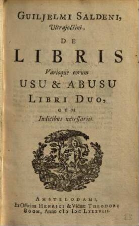 Guilielmi Saldeni De libris varioque eorum usu et abusu : libri duo ; cum indicibus necessariis