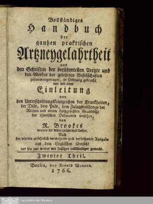Theil 2: Vollständiges Handbuch der ganzen praktischen Artzneygelahrtheit aus den Schriften der berühmtesten Aerzte und den Werken der gelehrten Gesellschaften ... general practice of physic : mit einer Einleitung von den Unterscheidungskennzeichen der Krankheiten, der Diät, dem Puls, dem Zusammenhange der Nerven und einem kurzgefaßten Grundrisse der thierischen Oekonomie versehen