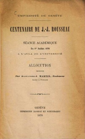 Centenaire de J.-J. Rousseau : Université de Genève. Séance académique du 1er Juillet 1878 a l'Aula de l'Université. Allocution prononcée par Alexandre J. Martin Recteur de l'Université