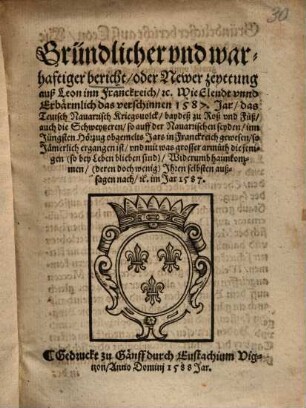 Gründlicher vnd warhaftiger bericht, oder Newer zeyttung auß Leon inn Frankreich, ... : Wie Elendt vnnd Erbärmlich das verschinnen 1587. Jar ... gewesen ...