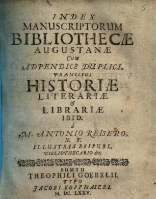 Index manuscriptorum bibliothecae Augustanae : Cum adpendice duplici, praemissus historiae literariae & librariae ibid.