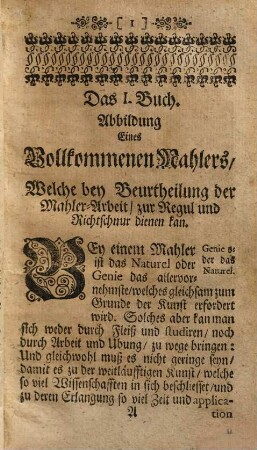 Historie Und Leben Der berühmtesten Europaeischen Mahler, So sich durch ihre Kunst-Stücke bekand gemacht : samt einigen Reflexions darüber, Und Abbildung eines Vollkommenen Mahlers, Nach welcher die Mahlerey als einer Regul kan beurtheilet werden, Wobey auch der Nutzen und Gebrauch der Kupfer-Stücke, und Erklärung der gebräuchlichen Mahler-Wörter