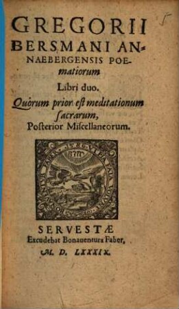 Gregorii Bersmani Annaebergensis Poematiorum Libri duo : Quorum prior est meditationum sacrarum, Posterior Miscellaneorum