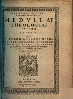 Medulla Theologiae Patrvm, Qvi A Temporibvs Apostolorum ad Concilium usq[ue] Nicenum floruerunt : Methodo analytica & synthetica expressa, In gratiam eorum, qui vel ob Codicum temporisve defectum Patres ipsi legere non possunt, vel eosde[m] cum fructu evolvere volunt, 2. In qua Theologia Clarissimorum Veteris Ecclesiae Doctorum, Athanasii Magni, Et Epiphanii polyhistoris, analytica & synthetica methodo expressa, & a Roberti Bellarmini corruptelis est vindicata