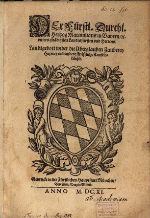 Der Fürstl. Durchl. Hertzog Maximilians in Bayern [et]c. vnsers gnädigsten Landtsfürsten vnd Herrens Landtgebott wider die Aberglauben Zauberey Hexerey vnd andere sträffliche Teufelskünste