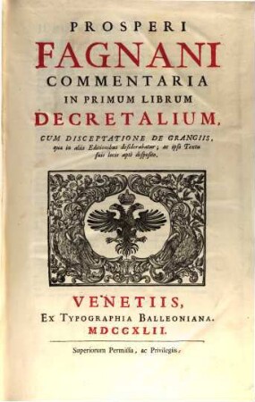 Prosperi Fagnani Commentaria in ... librum Decretalium, 1 : Cum Disceptatione De Grangiis, quae in aliis Editionibus desiderabatur ; ac ipso Textu suis locis aptè disposito