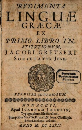 Rudimenta Linguae Graecae : Ex Primo Libri Institutionum Jacobi Gretseri Societatis Jesu