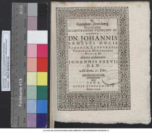 In Secundum secundumque Rectoratum Illustrissimi Principis Ac Domini, Dn. Johannis Ernesti Ducis Saxoniae, Landgravii Thuringiae, Marchionis Misniae. &c. devota acclamatio Johannis Suevii D.I.U. Ad diem 21. Febr.