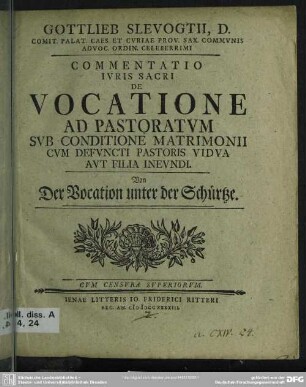 Gottlieb Slevogtii ... Commentatio Iuris Sacri De Vocatione Ad Pastoratum Sub Conditione Matrimonii : Cum Defuncti Pastoris Vidua Aut Filia Ineundi