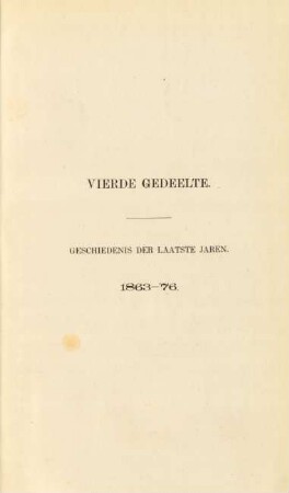 Vierde gedeelte. Geschiedenis der laatste jaren. 1863 - '76
