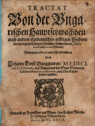 Tractat von der Ungarischen Haupt-Schwachheit : auch andern epidemischen gifftigen Fiebern deroselben vielfaltigen Zufällen ...