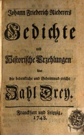 Johann Friederich Riederers Gedichte und historische Erzehlungen über die bedenkliche und Geheimnus-reiche Zahl Drey
