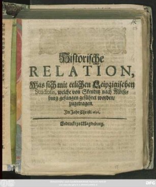 Historische Relation, Was sich mit etlichen Leipzigischen Studiosis, welche von Skeuditz nach Mörseburg gefangen geführet worden/ zugetragen. Im Jahr Christi 1691.