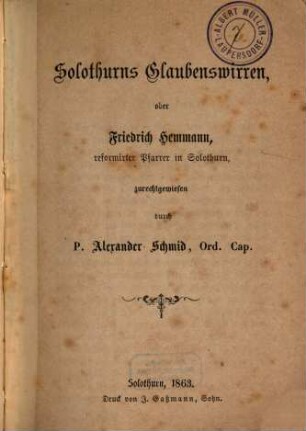 Solothurns Glaubenswirren : oder Friedrich Hemmann, reformirter Pfarrer in Solothurn, zurechtgewiesen durch P. Alexander Schmid, Ord. Cap.
