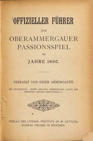 Offizieller Führer zum Oberammergauer Passionsspiel im Jahre 1890 : mit Gesangstext, einem Anhange