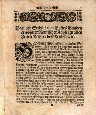 Allergerechtest- Von Röm. Kayserl. Majest. Ergangenen Mandata und Resolutiones Der Kayserl. Freyen-Reichs-Wahl und Handels-Stadt Franckfurt am Mayn Künfftig einzurichtete Regiments- und übrige Policey-Ordnung Betreffend: Welche Anno 1726. den 24. Jan. auff dem sogenannten Römer publicirt worden : Worbey zugleich die Ansprach Sr. Excellentz des Kayserl. Herrn Commissarii auch eine und andere bey dem Publications-Actu observirte Curialien amgemercket seyn