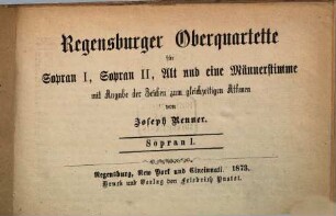 Regensburger Oberquartette : für Sopran 1, Sopran 2, Alt u. 1 Männerstimme ; mit Angabe d. Zeichen zum gleichzeitigen Athmen